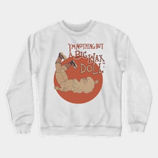 I'm Nothing But A Big Wax Doll Crewneck Sweatshirt